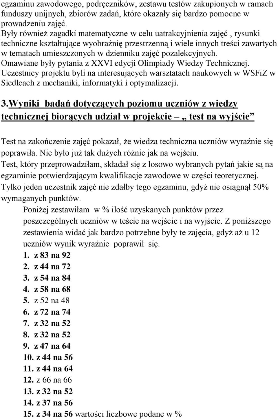 pozalekcyjnych. Omawiane były pytania z XXVI edycji Olimpiady Wiedzy Technicznej.