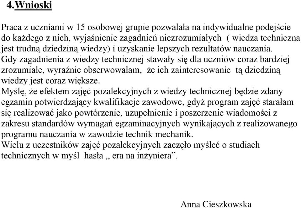 Gdy zagadnienia z wiedzy technicznej stawały się dla uczniów coraz bardziej zrozumiałe, wyraźnie obserwowałam, że ich zainteresowanie tą dziedziną wiedzy jest coraz większe.