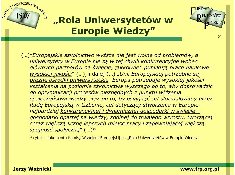 Europa potrzebuje wysokiej jakości kształcenia na poziomie szkolnictwa wyŝszego po to, aby doprowadzić do optymalizacji procesów niezbędnych z punktu widzenia społeczeństwa wiedzy oraz po to, by