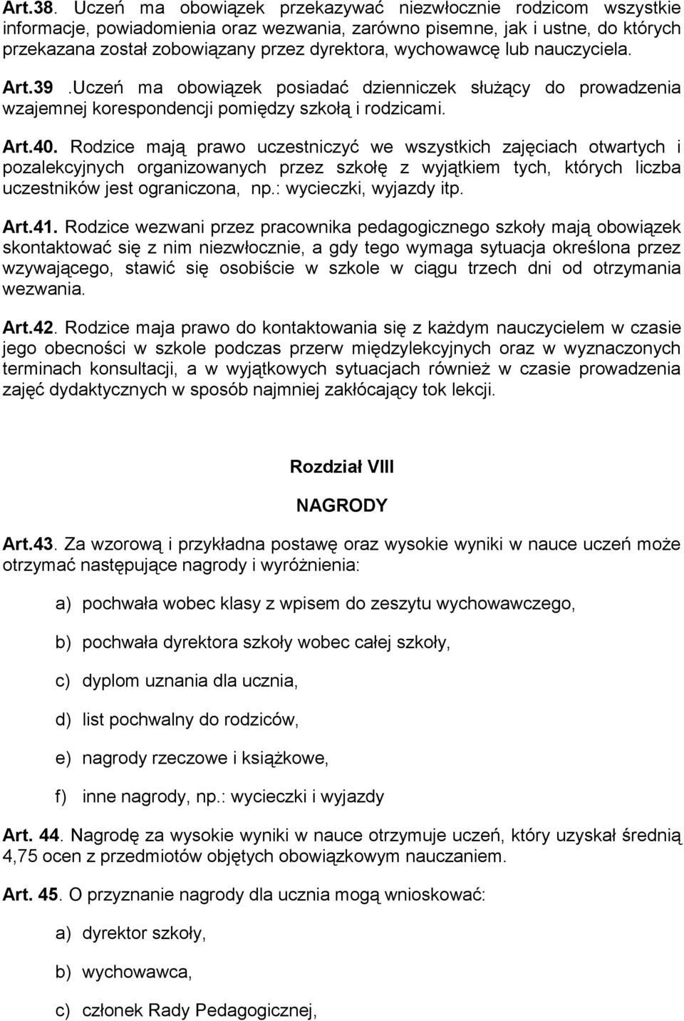 wychowawcę lub nauczyciela. Art.39.Uczeń ma obowiązek posiadać dzienniczek służący do prowadzenia wzajemnej korespondencji pomiędzy szkołą i rodzicami. Art.40.