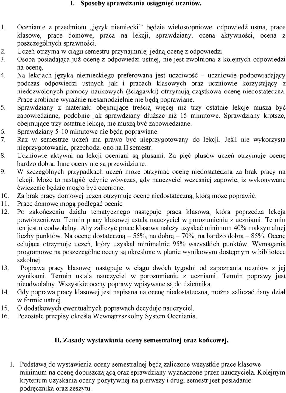 Uczeń otrzyma w ciągu semestru przynajmj jedną ocenę z odpowiedzi. 3. Osoba posiadająca już ocenę z odpowiedzi ustnej, jest zwolniona z kolejnych odpowiedzi na ocenę. 4.