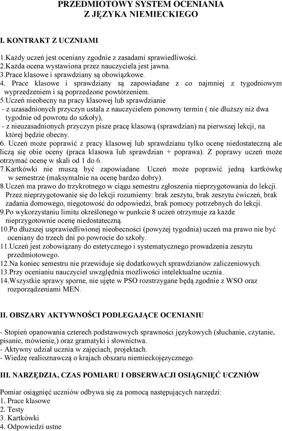 Uczeń nieobecny na pracy klasowej lub sprawdzianie - z uzasadnionych przyczyn ustala z nauczycielem ponowny termin ( nie dłuższy niż dwa tygodnie od powrotu do szkoły), - z nieuzasadnionych przyczyn