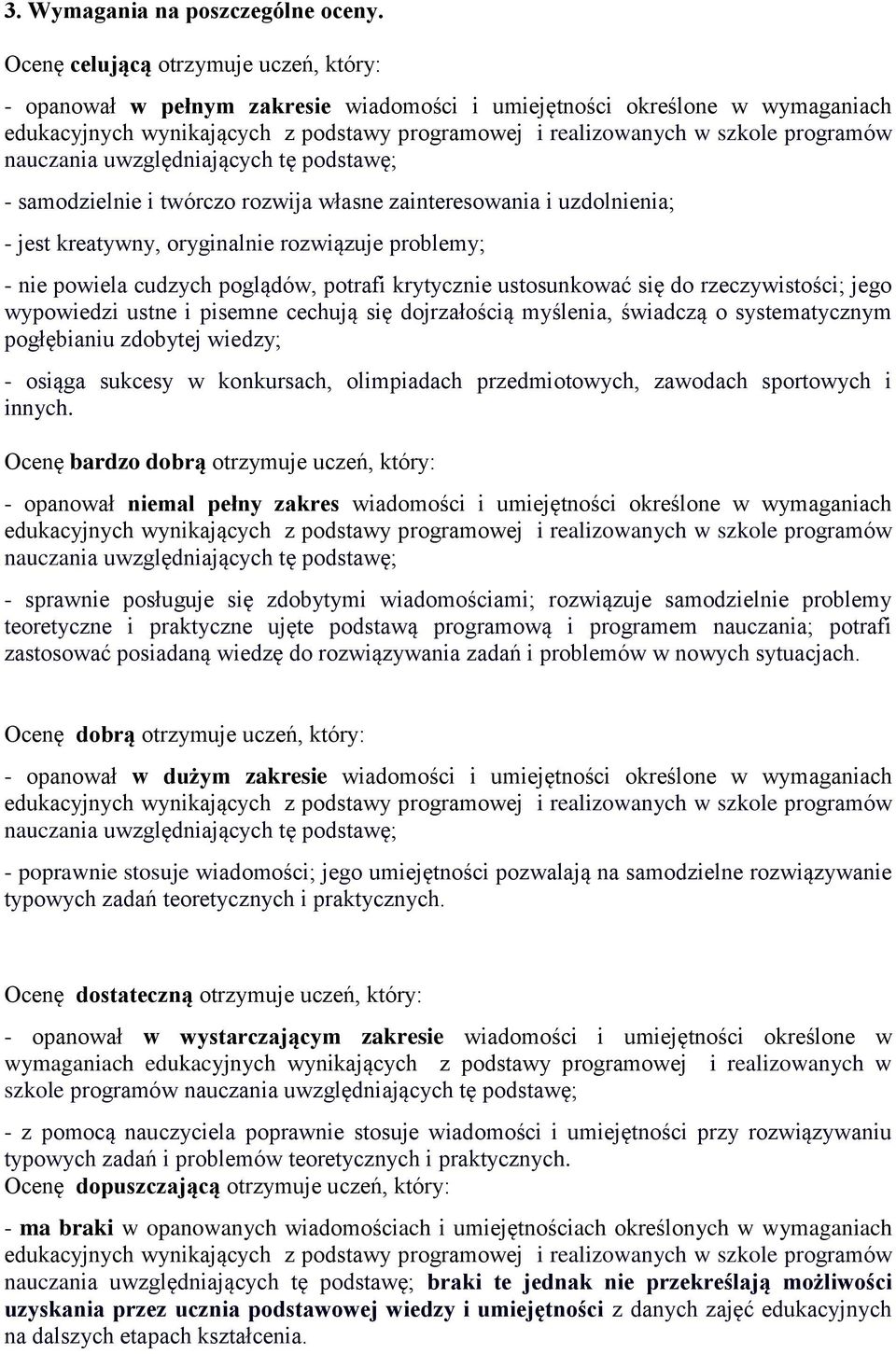 zainteresowania i uzdolnienia; - jest kreatywny, oryginalnie rozwiązuje problemy; - nie powiela cudzych poglądów, potrafi krytycznie ustosunkować się do rzeczywistości; jego wypowiedzi ustne i