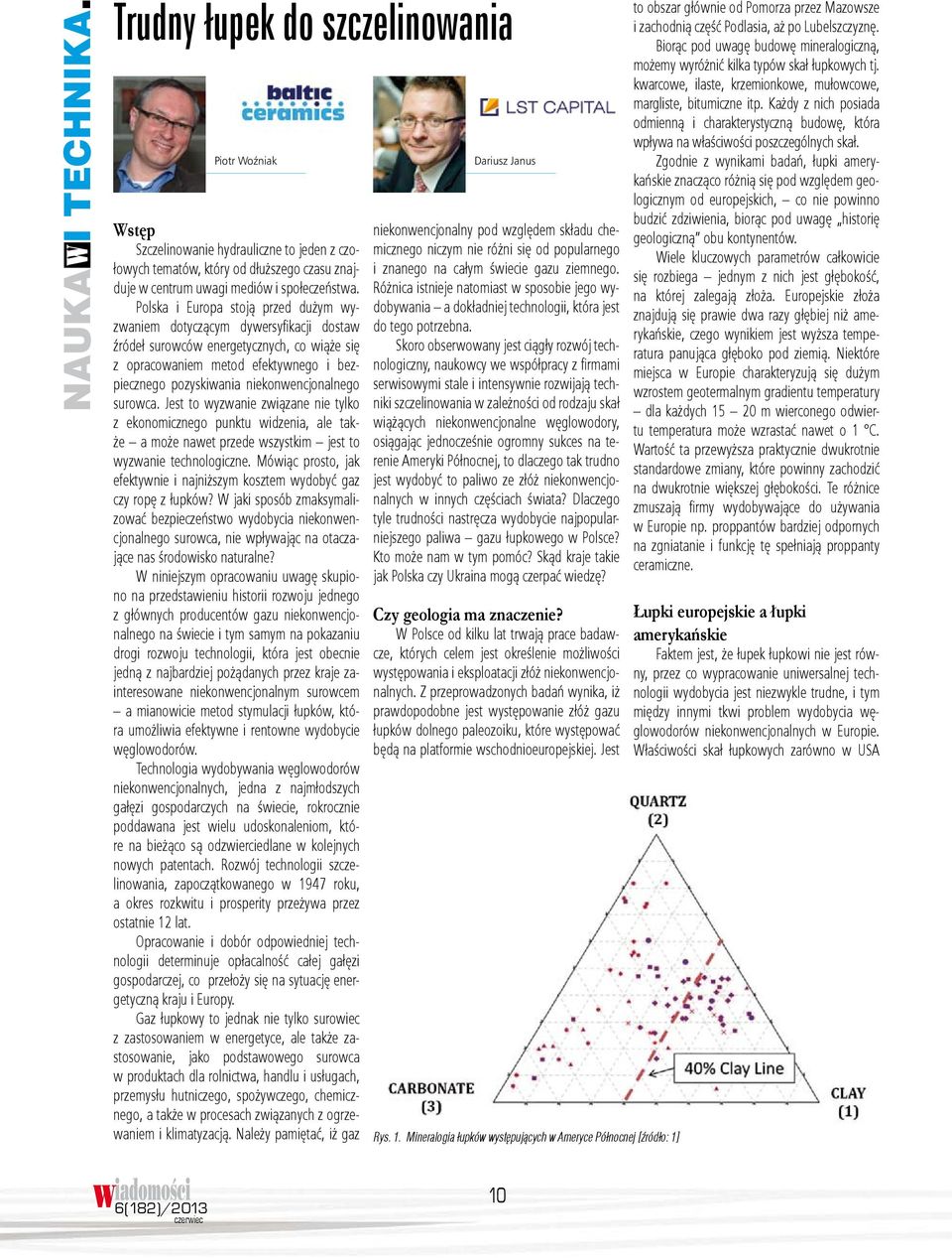 niekonwencjonalnego surowca. Jest to wyzwanie związane nie tylko z ekonomicznego punktu widzenia, ale także a może nawet przede wszystkim jest to wyzwanie technologiczne.