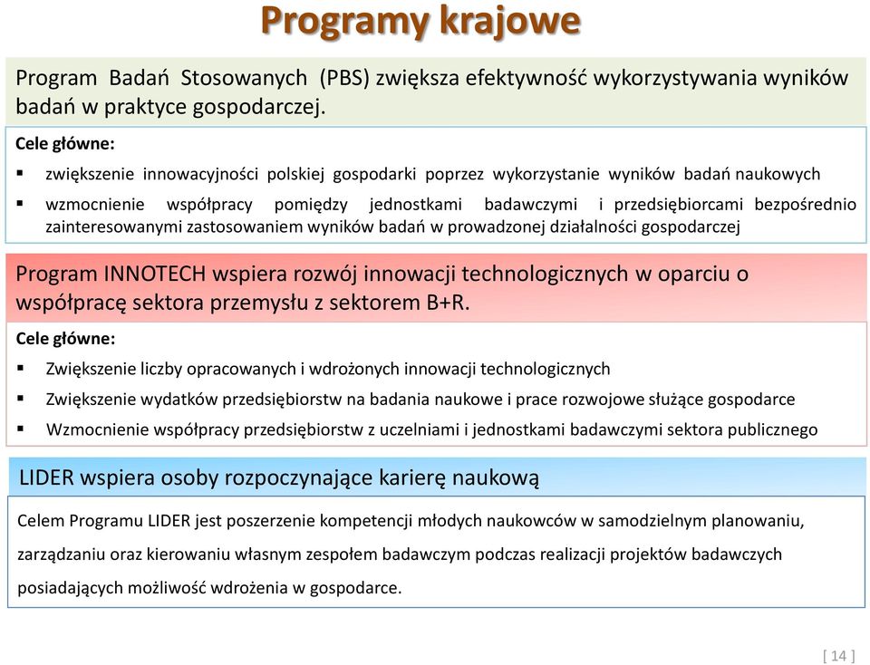 bezpośrednio zainteresowanymi zastosowaniem wyników badań w prowadzonej działalności gospodarczej Program INNOTECH wspiera rozwój innowacji technologicznych w oparciu o współpracę sektora przemysłu z