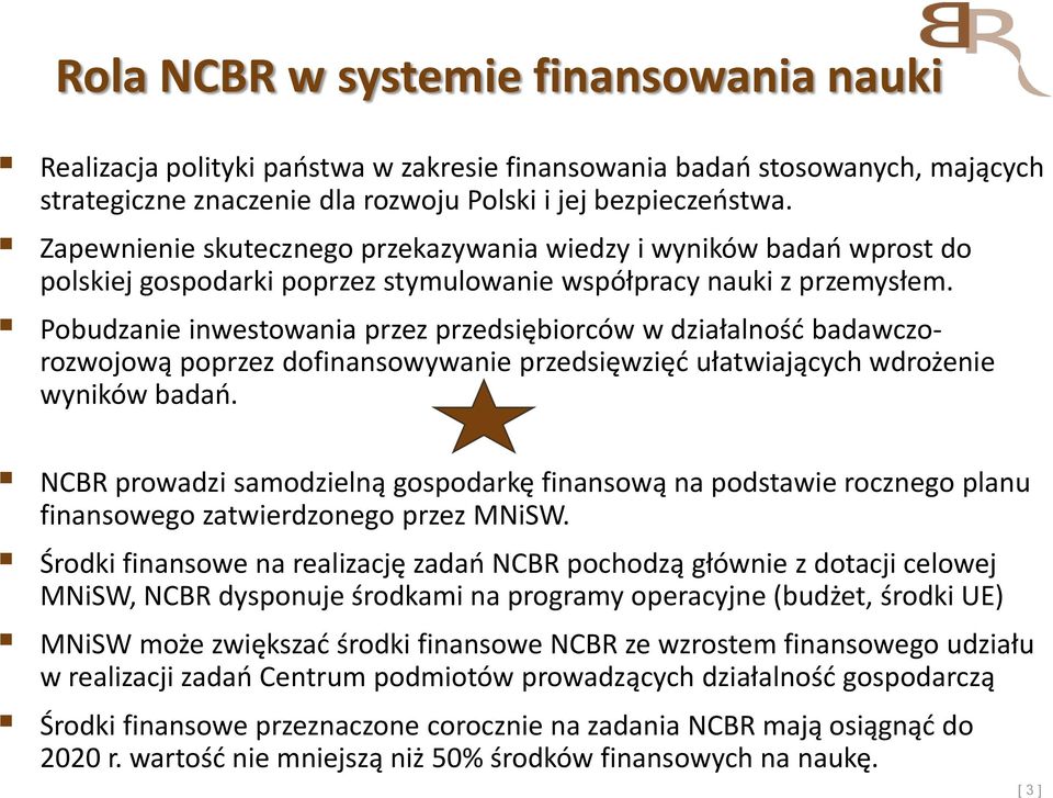 Pobudzanie inwestowania przez przedsiębiorców w działalność badawczorozwojową poprzez dofinansowywanie przedsięwzięć ułatwiających wdrożenie wyników badań.