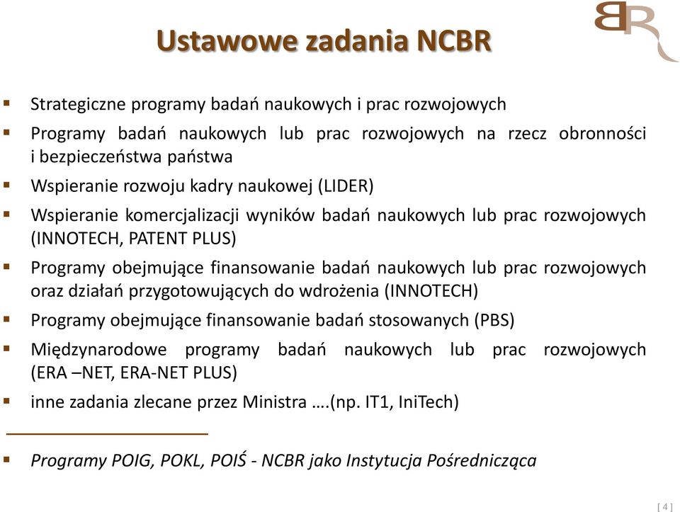 badań naukowych lub prac rozwojowych oraz działań przygotowujących do wdrożenia (INNOTECH) Programy obejmujące finansowanie badań stosowanych (PBS) Międzynarodowe programy