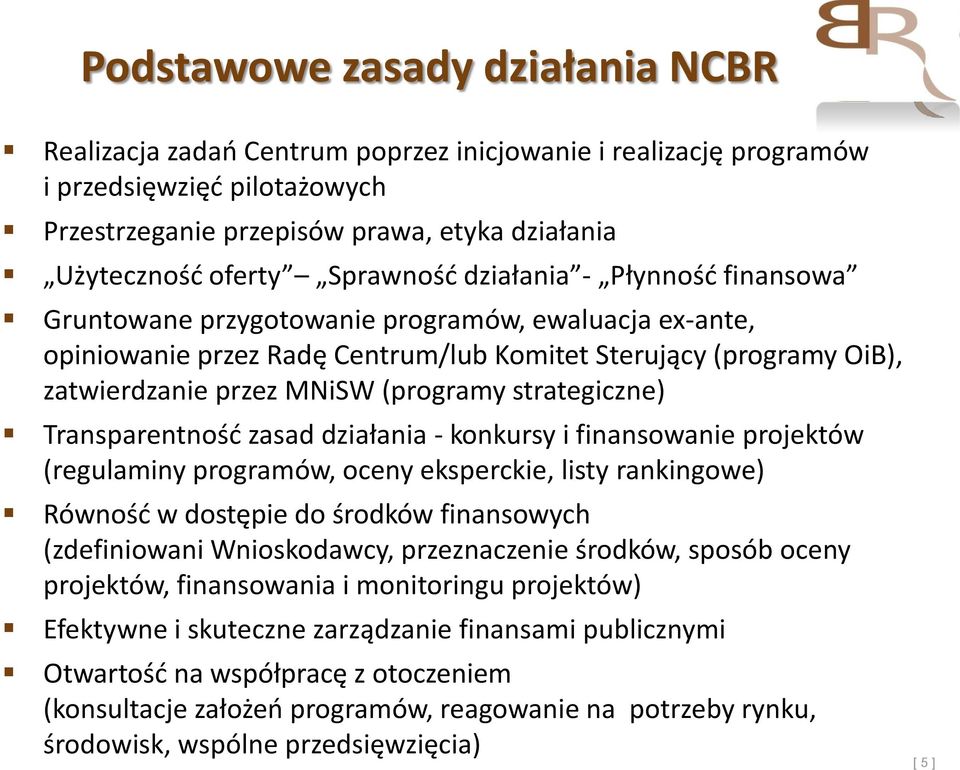 (programy strategiczne) Transparentność zasad działania - konkursy i finansowanie projektów (regulaminy programów, oceny eksperckie, listy rankingowe) Równość w dostępie do środków finansowych