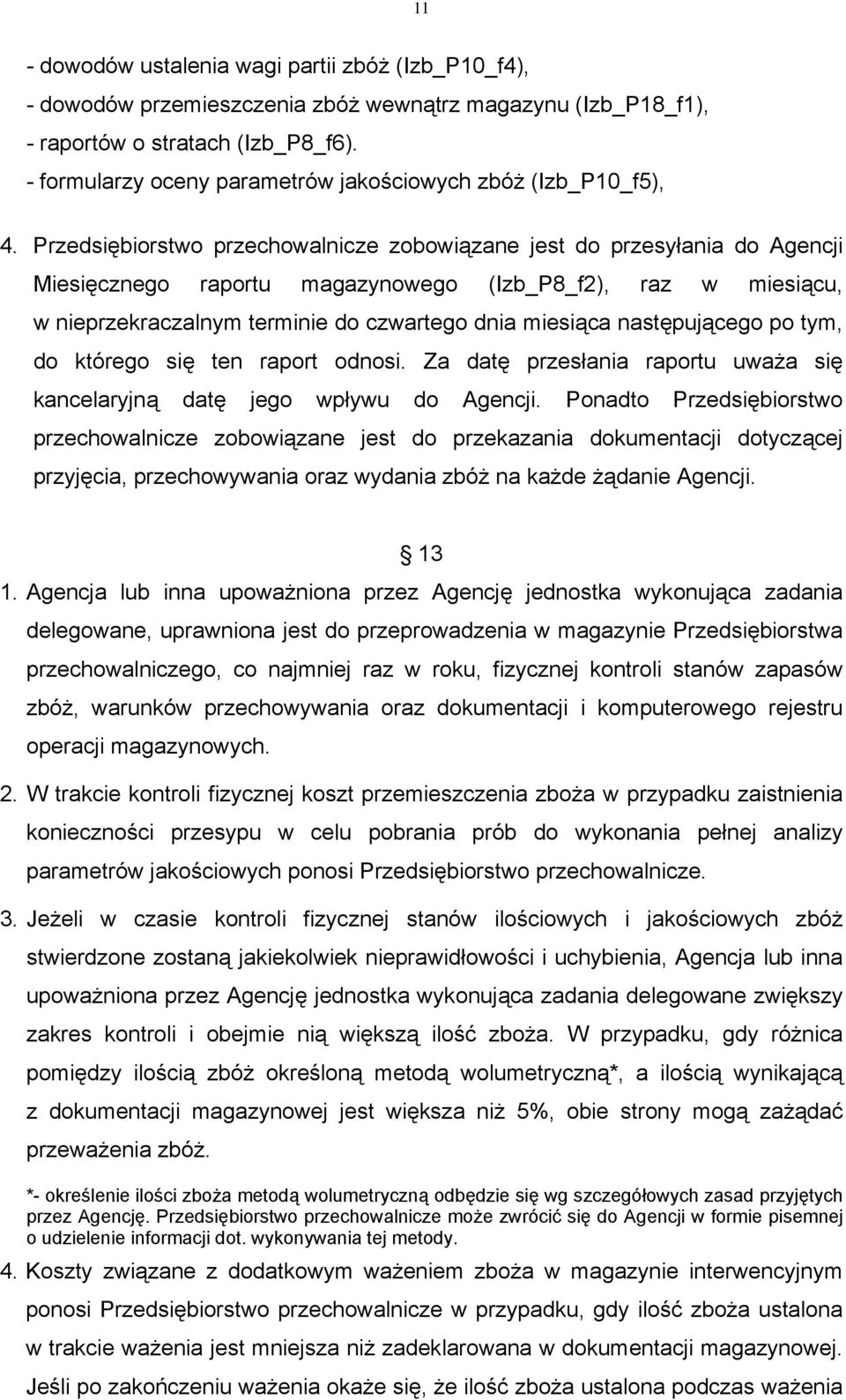 Przedsiębiorstwo przechowalnicze zobowiązane jest do przesyłania do Agencji Miesięcznego raportu magazynowego (Izb_P8_f2), raz w miesiącu, w nieprzekraczalnym terminie do czwartego dnia miesiąca