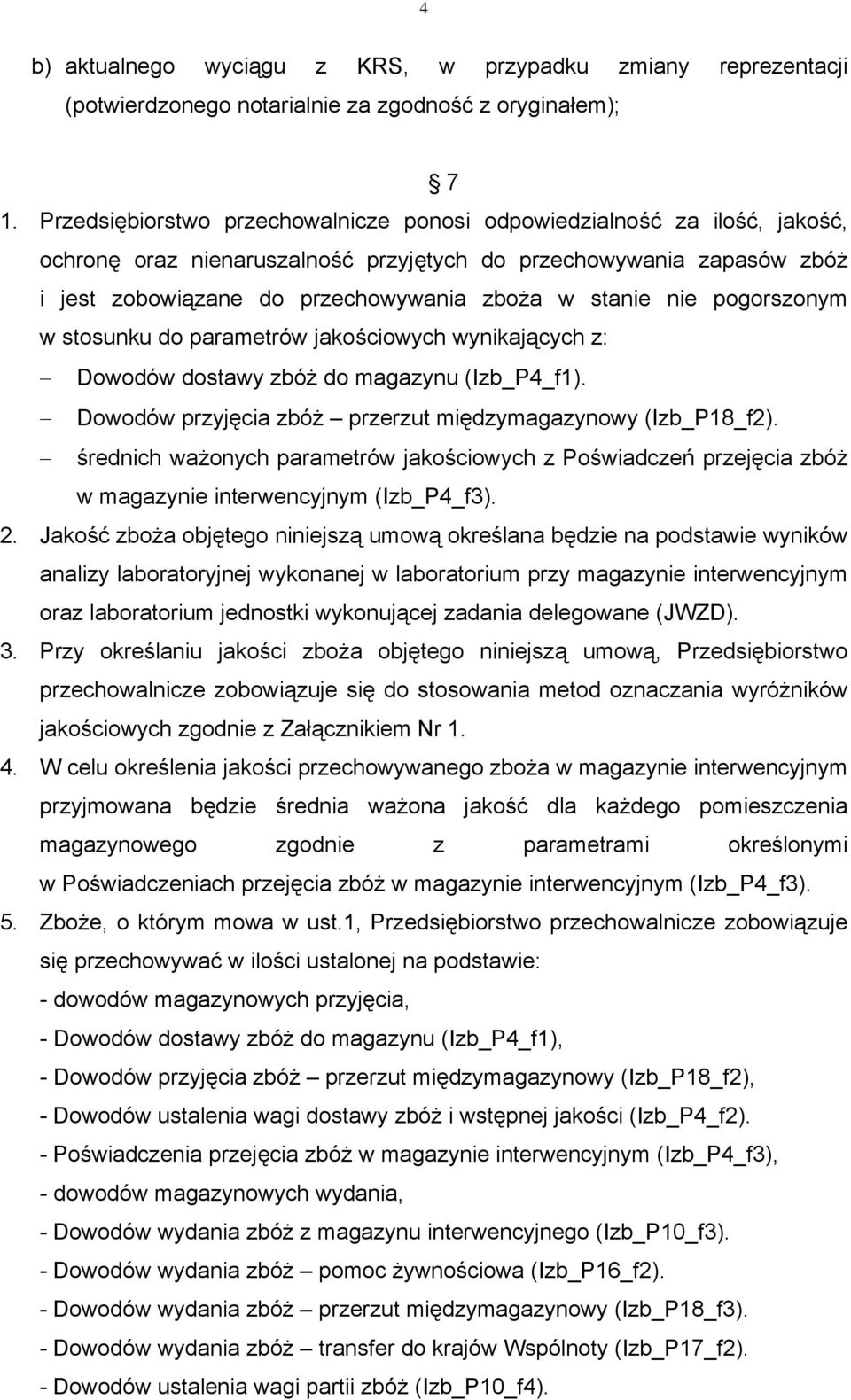 nie pogorszonym w stosunku do parametrów jakościowych wynikających z: Dowodów dostawy zbóż do magazynu (Izb_P4_f1). Dowodów przyjęcia zbóż przerzut międzymagazynowy (Izb_P18_f2).