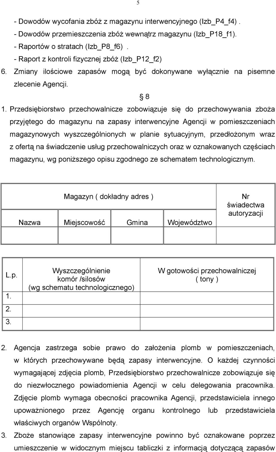 Przedsiębiorstwo przechowalnicze zobowiązuje się do przechowywania zboża przyjętego do magazynu na zapasy interwencyjne Agencji w pomieszczeniach magazynowych wyszczególnionych w planie sytuacyjnym,