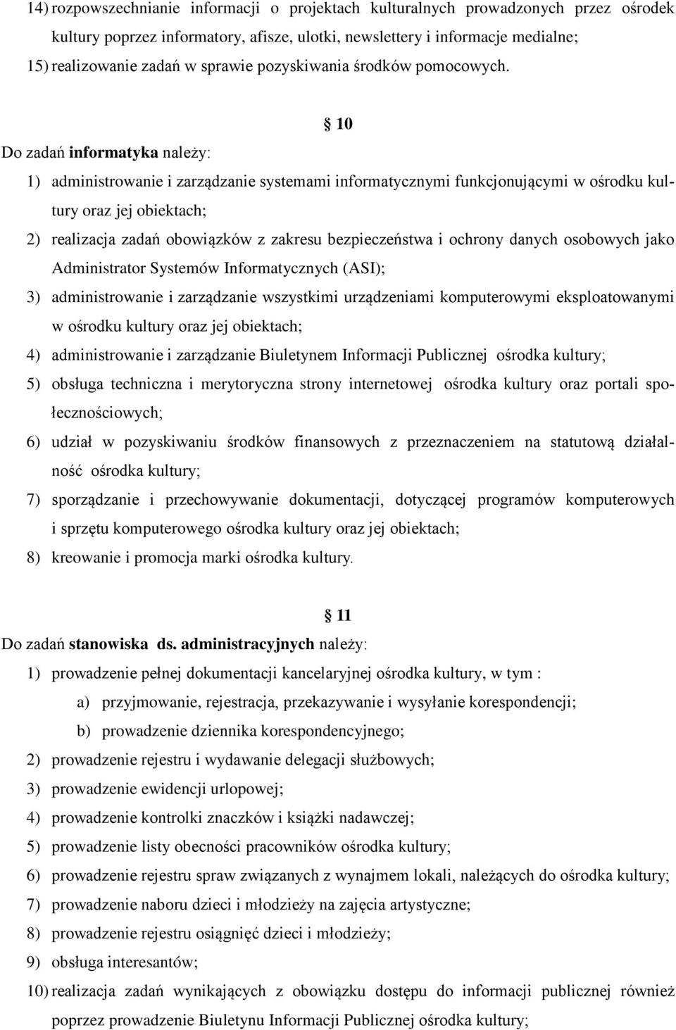 10 Do zadań informatyka należy: 1) administrowanie i zarządzanie systemami informatycznymi funkcjonującymi w ośrodku kultury oraz jej obiektach; 2) realizacja zadań obowiązków z zakresu