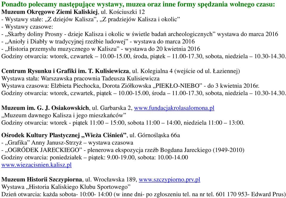 2016 - Anioły i Diabły w tradycyjnej rzeźbie ludowej - wystawa do marca 2016 - Historia przemysłu muzycznego w Kaliszu - wystawa do 20 kwietnia 2016 Godziny otwarcia: wtorek, czwartek 10.00-15.