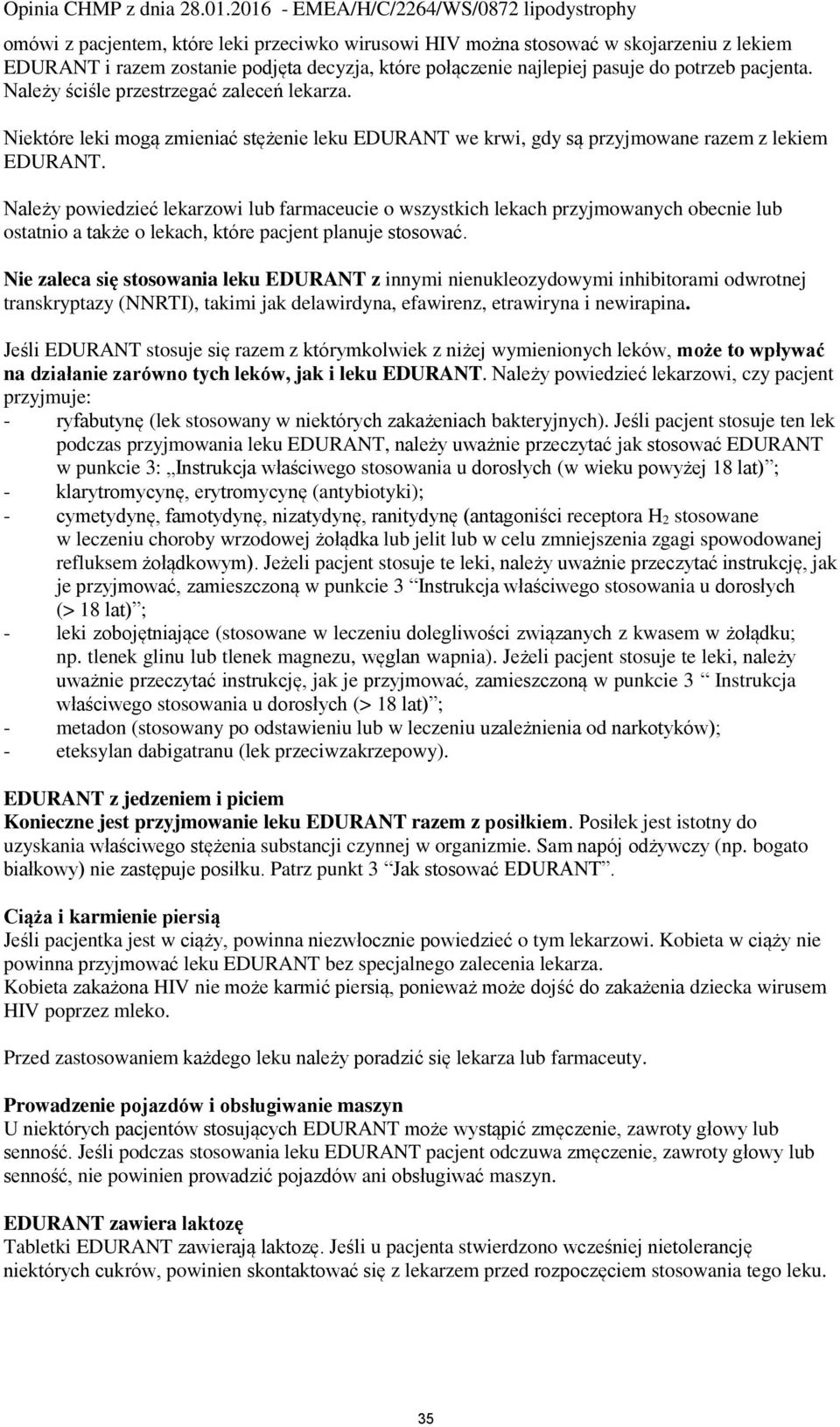 Należy powiedzieć lekarzowi lub farmaceucie o wszystkich lekach przyjmowanych obecnie lub ostatnio a także o lekach, które pacjent planuje stosować.