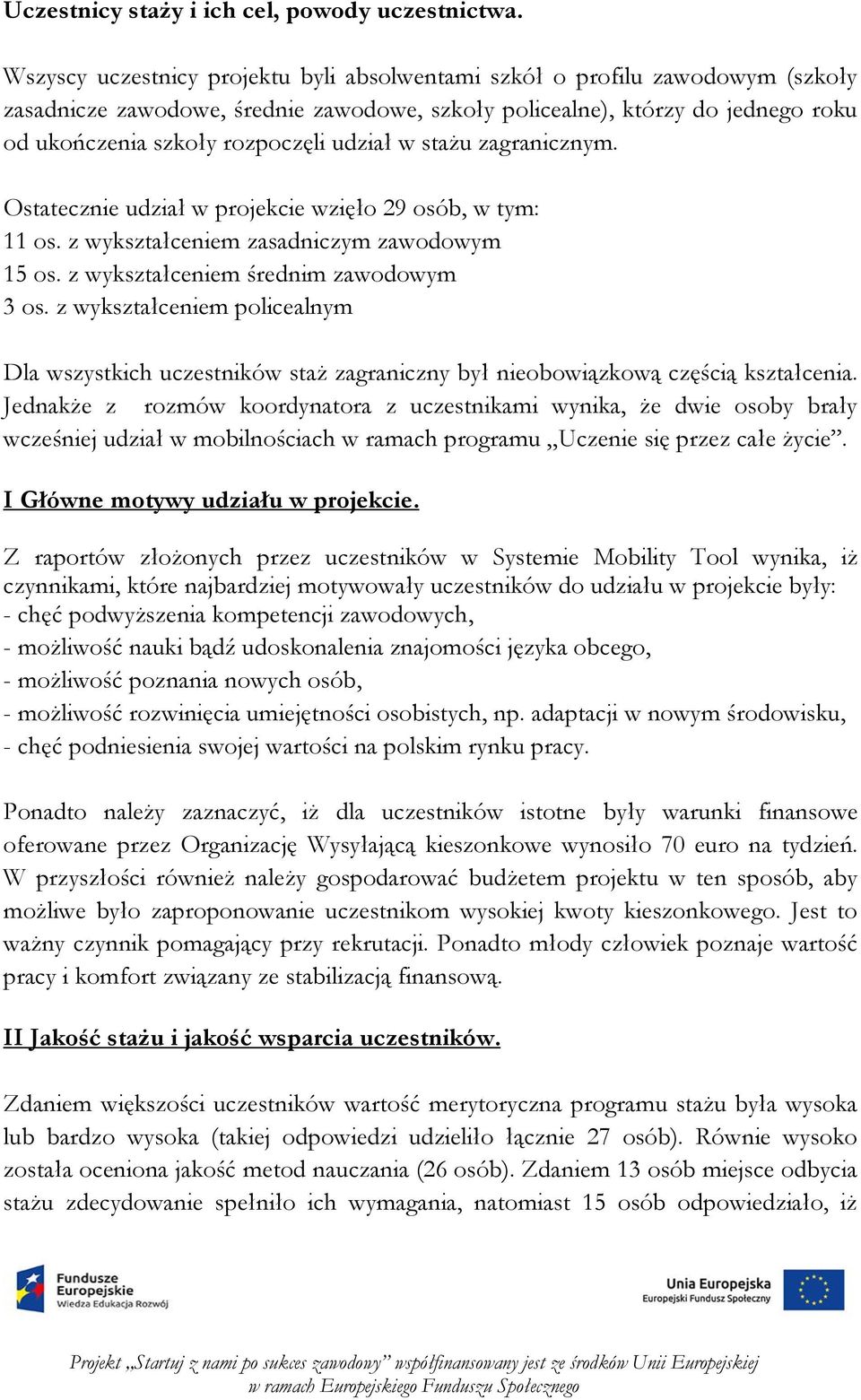 udział w stażu zagranicznym. Ostatecznie udział w projekcie wzięło 29 osób, w tym: 11 os. z wykształceniem zasadniczym zawodowym 15 os. z wykształceniem średnim zawodowym 3 os.