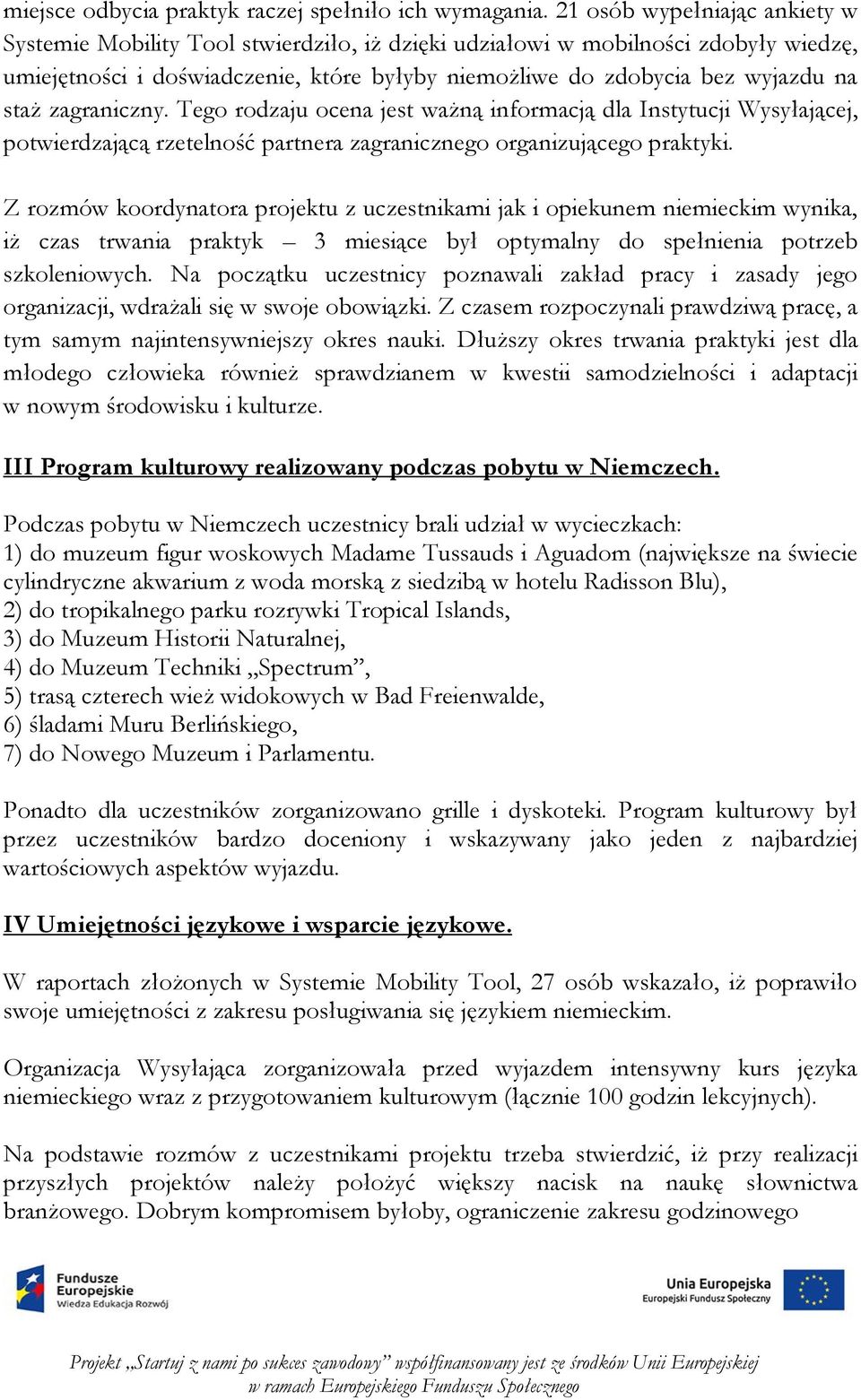 staż zagraniczny. Tego rodzaju ocena jest ważną informacją dla Instytucji Wysyłającej, potwierdzającą rzetelność partnera zagranicznego organizującego praktyki.