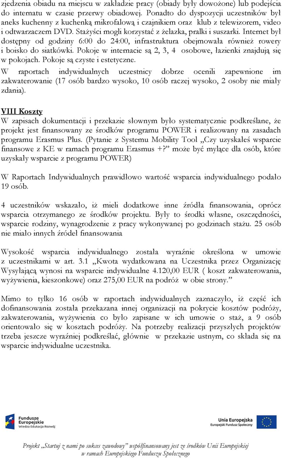 Internet był dostępny od godziny 6:00 do 24:00, infrastruktura obejmowała również rowery i boisko do siatkówki. Pokoje w internacie są 2, 3, 4 osobowe, łazienki znajdują się w pokojach.