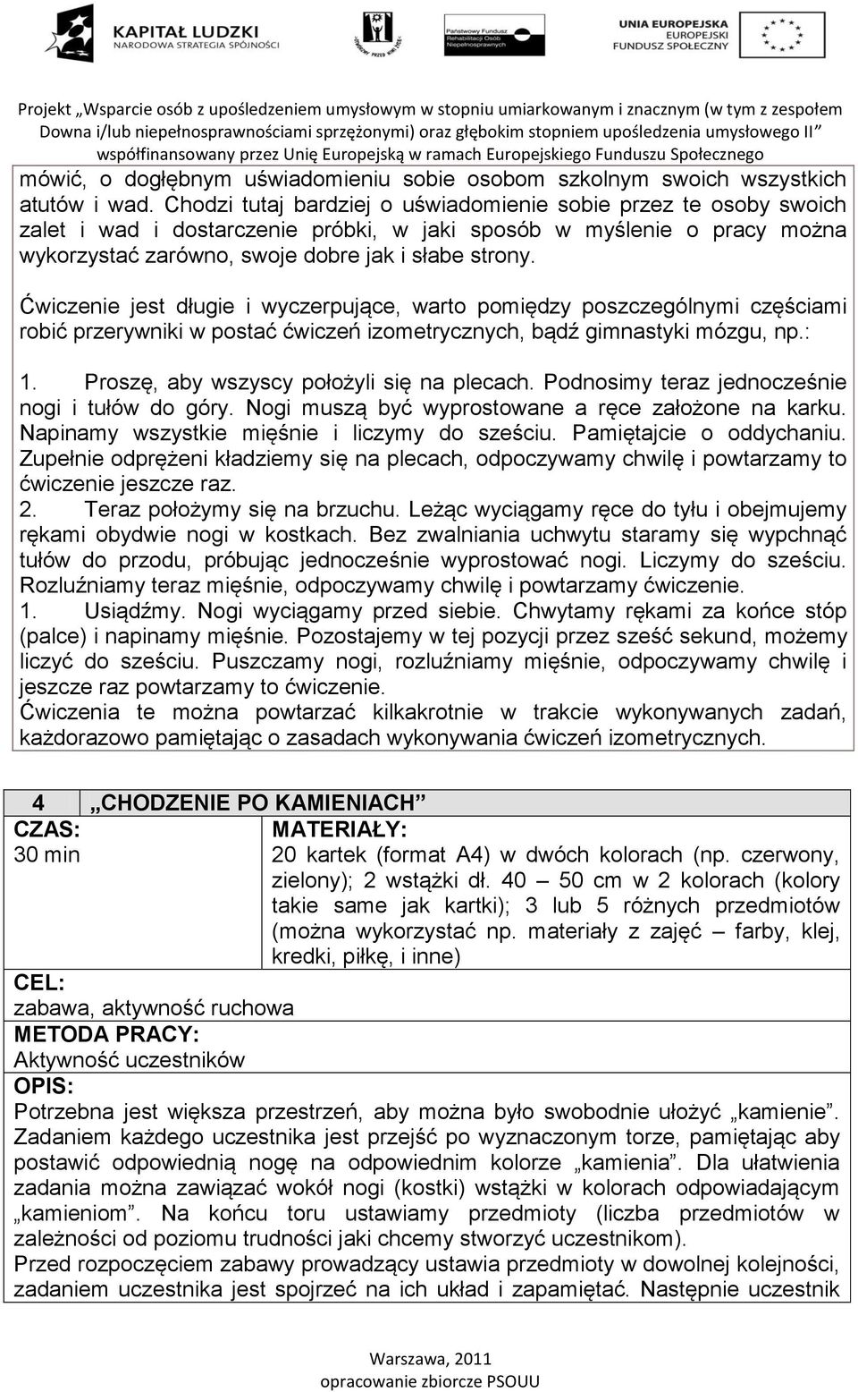 Ćwiczenie jest długie i wyczerpujące, warto pomiędzy poszczególnymi częściami robić przerywniki w postać ćwiczeń izometrycznych, bądź gimnastyki mózgu, np.: 1.