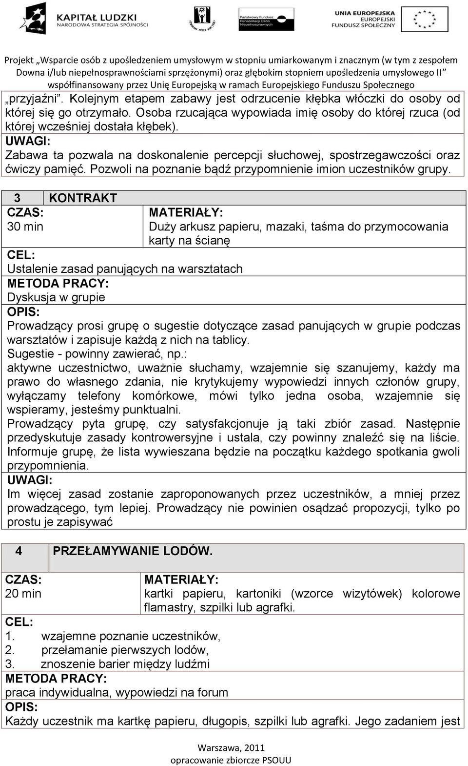 3 KONTRAKT 30 min Duży arkusz papieru, mazaki, taśma do przymocowania karty na ścianę Ustalenie zasad panujących na warsztatach Dyskusja w grupie Prowadzący prosi grupę o sugestie dotyczące zasad