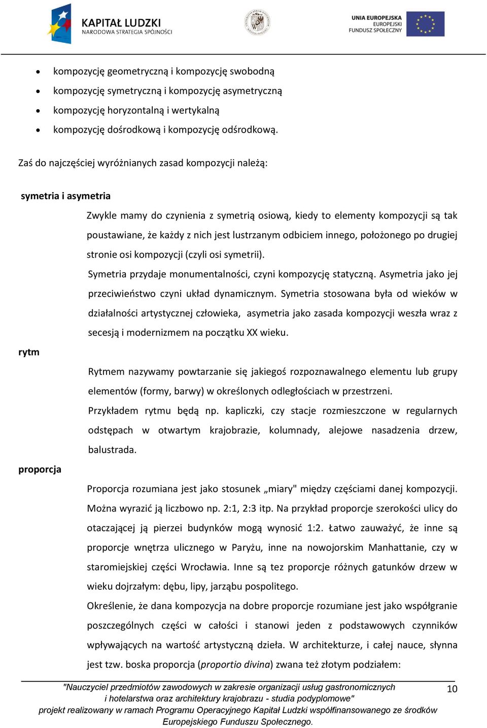 lustrzanym odbiciem innego, położonego po drugiej stronie osi kompozycji (czyli osi symetrii). Symetria przydaje monumentalności, czyni kompozycję statyczną.