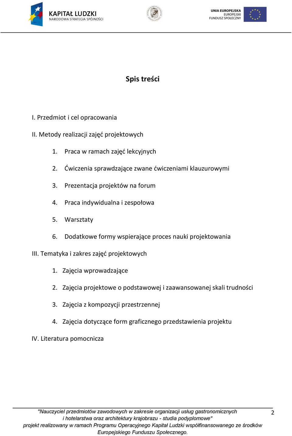 Dodatkowe formy wspierające proces nauki projektowania III. Tematyka i zakres zajęć projektowych 1. Zajęcia wprowadzające 2.