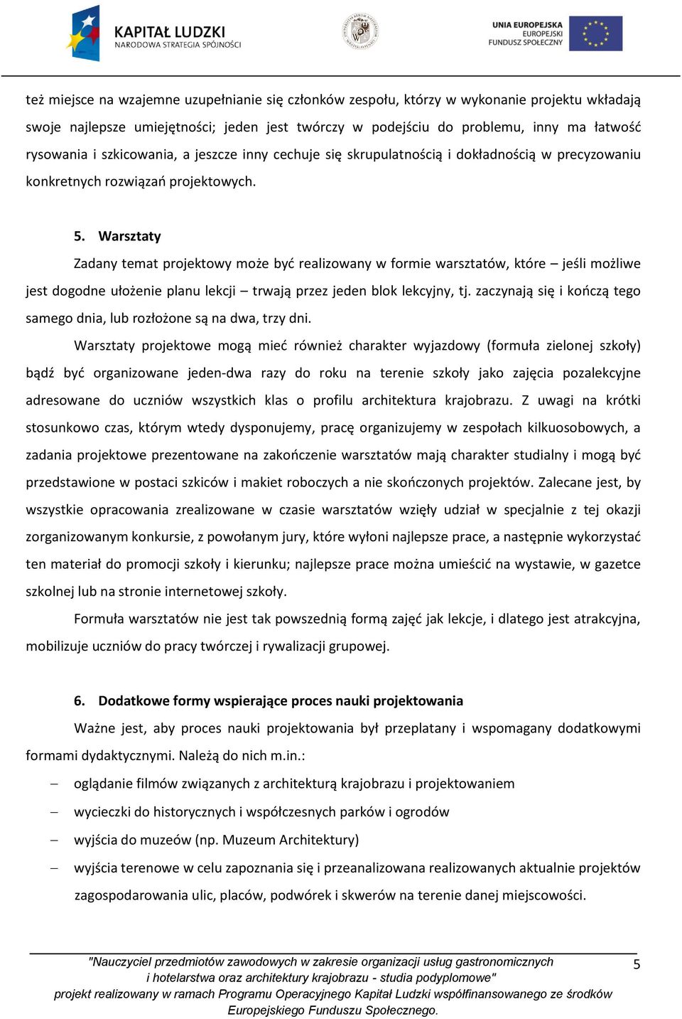 Warsztaty Zadany temat projektowy może być realizowany w formie warsztatów, które jeśli możliwe jest dogodne ułożenie planu lekcji trwają przez jeden blok lekcyjny, tj.