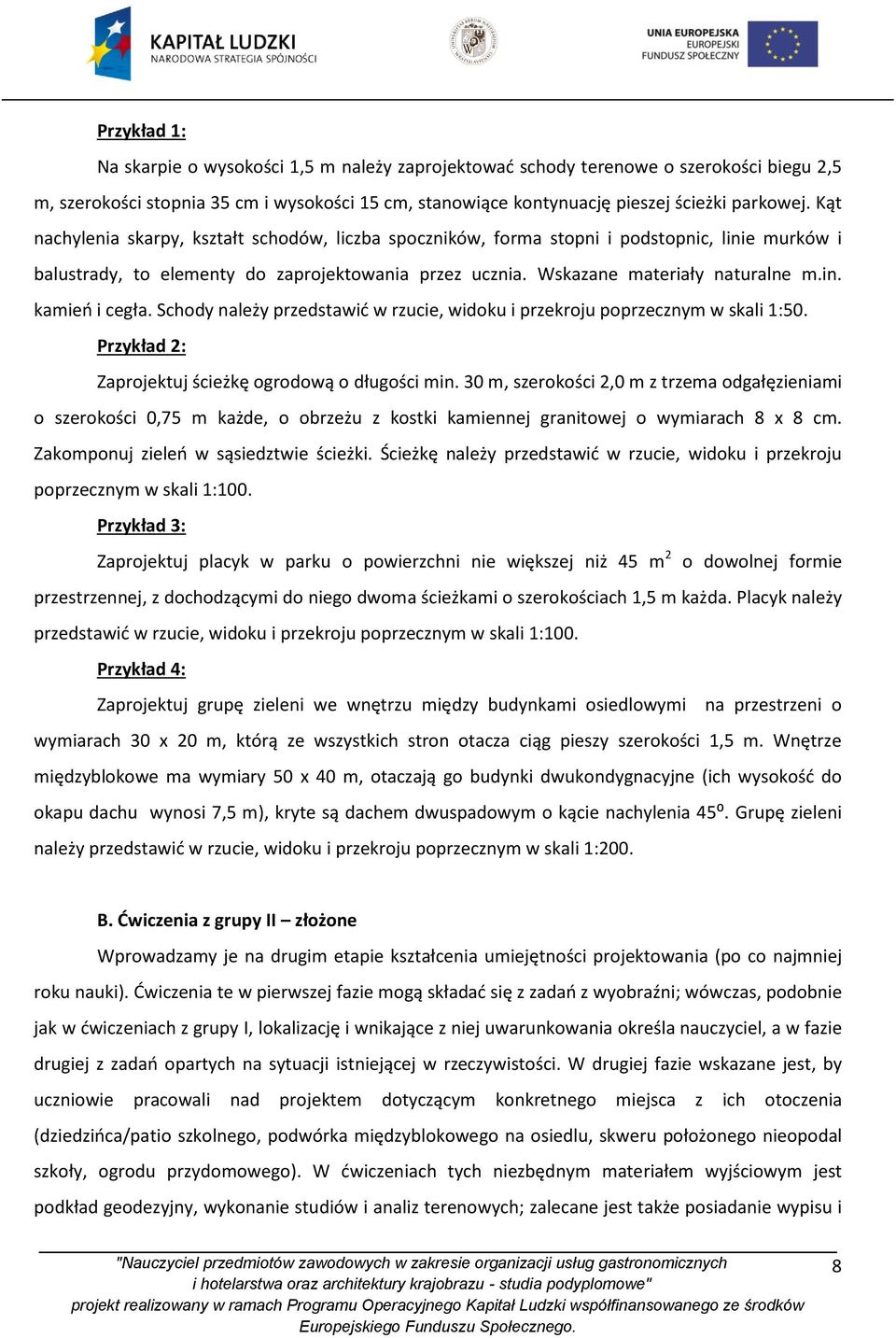 Schody należy przedstawić w rzucie, widoku i przekroju poprzecznym w skali 1:50. Przykład 2: Zaprojektuj ścieżkę ogrodową o długości min.