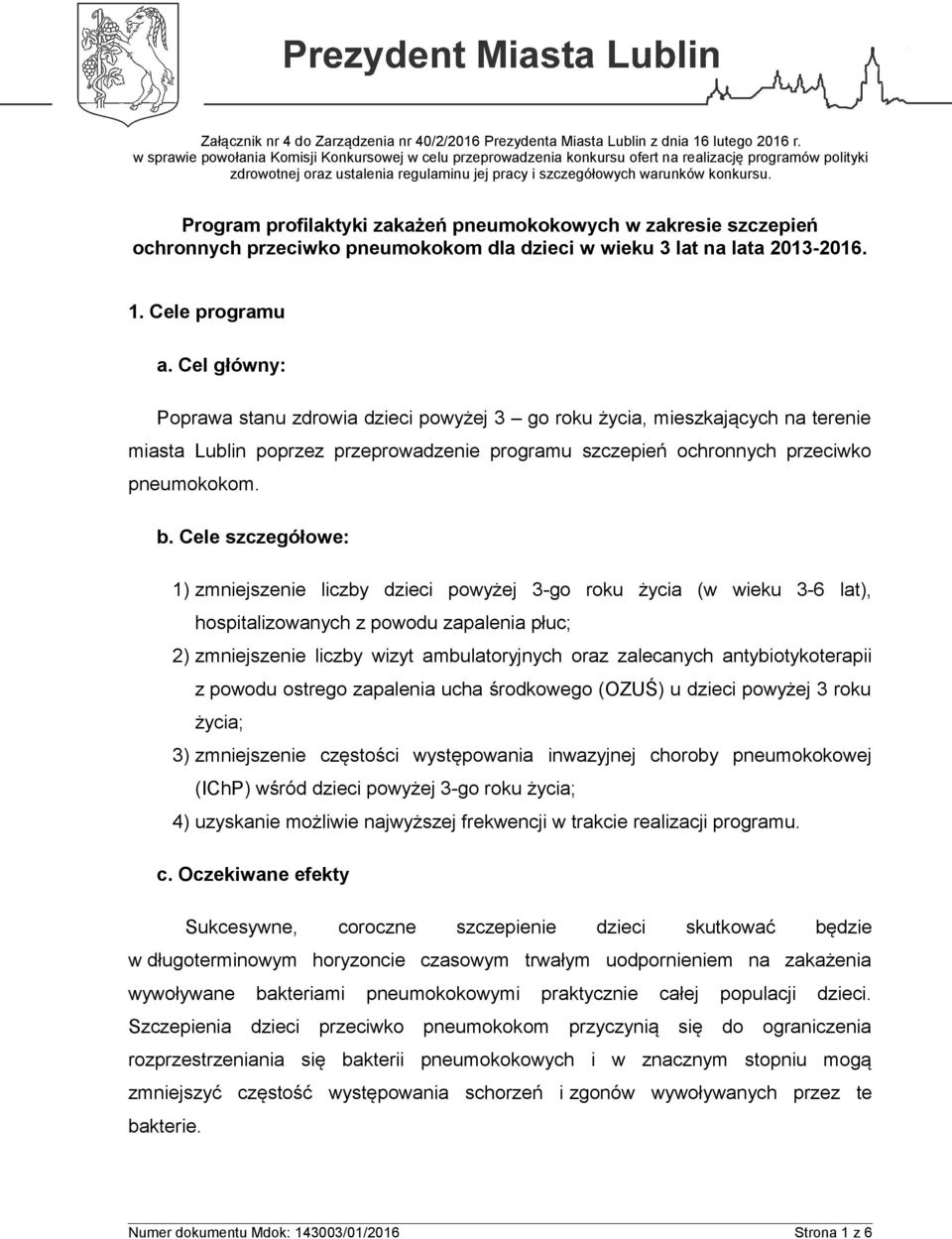 Cel główny: Poprawa stanu zdrowia dzieci powyżej 3 go roku życia, mieszkających na terenie miasta Lublin poprzez przeprowadzenie programu szczepień ochronnych przeciwko pneumokokom. b.