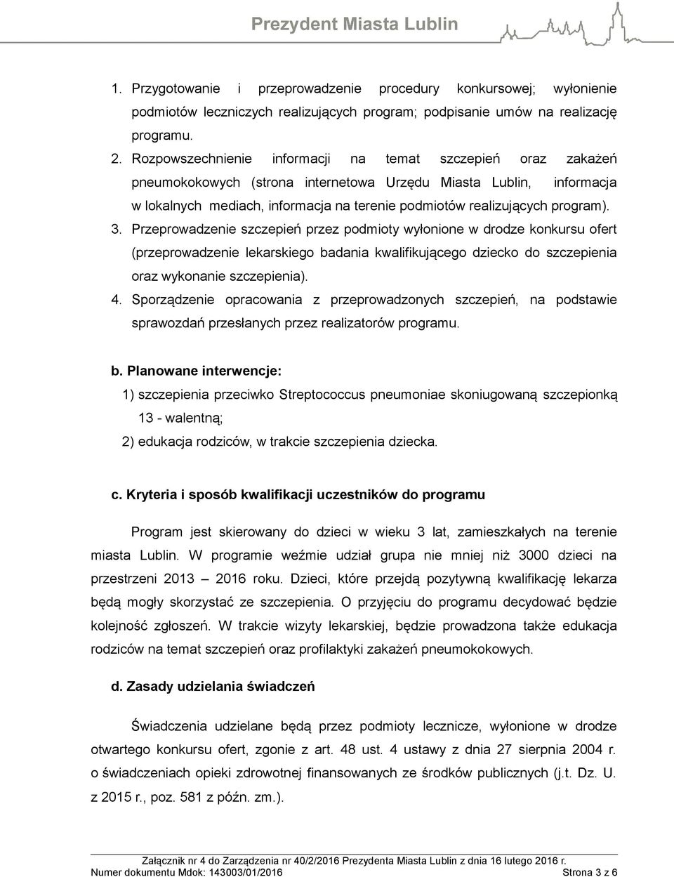 program). 3. Przeprowadzenie szczepień przez podmioty wyłonione w drodze konkursu ofert (przeprowadzenie lekarskiego badania kwalifikującego dziecko do szczepienia oraz wykonanie szczepienia). 4.