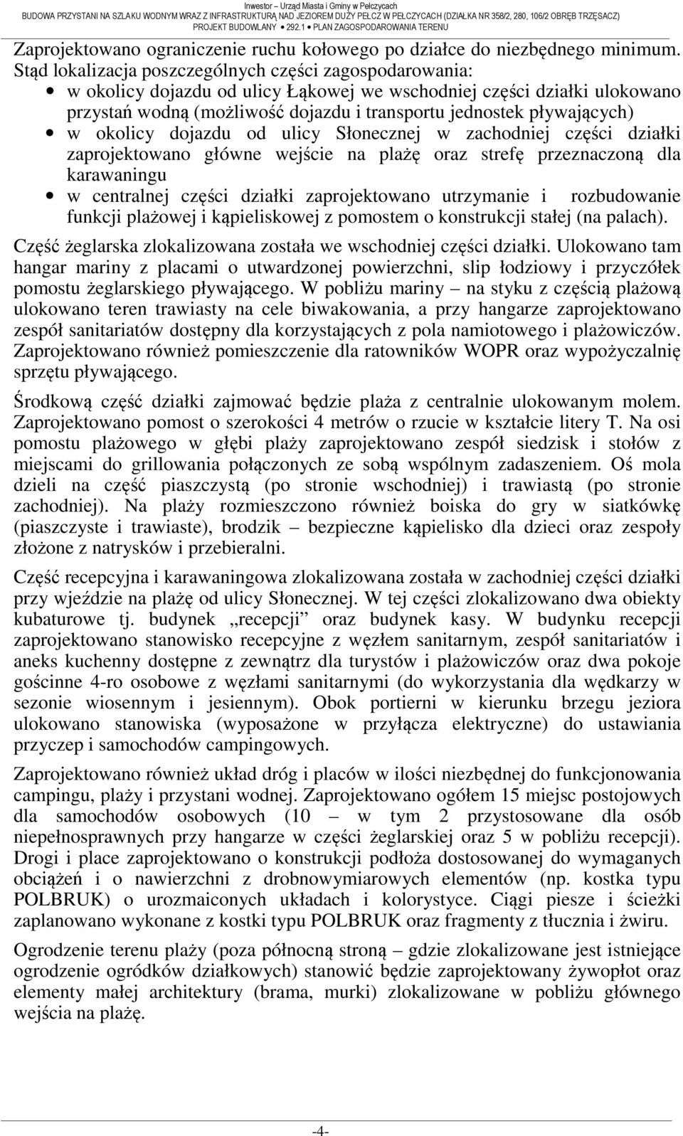 Stąd lokalizacja poszczególnych części zagospodarowania: w okolicy dojazdu od ulicy Łąkowej we wschodniej części działki ulokowano przystań wodną (możliwość dojazdu i transportu jednostek