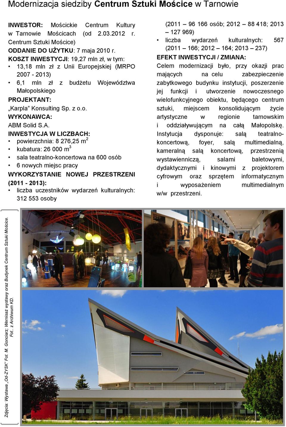 KOSZT INWESTYCJI: 19,27 mln zł, w tym: 13,18 mln zł z Unii Europejskiej (MRPO 2007-2013) 6,1 mln zł z budżetu Województwa Małopolskiego PROJEKTANT: Karpla Konsulting Sp. z o.o. WYKONAWCA: ABM Solid S.