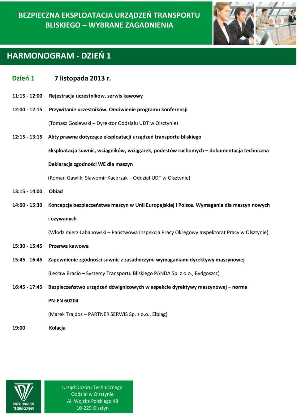 wciągarek, podestów ruchomych dokumentacja techniczna Deklaracja zgodności WE dla maszyn (Roman Gawlik, Sławomir Kacprzak Oddział UDT w Olsztynie) 13:15-14:00 Obiad 14:00-15:30 Koncepcja