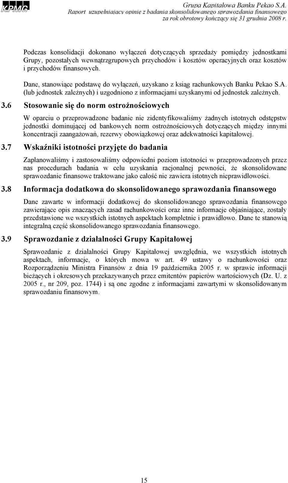 6 Stosowanie się do norm ostrożnościowych W oparciu o przeprowadzone badanie nie zidentyfikowaliśmy żadnych istotnych odstępstw jednostki dominującej od bankowych norm ostrożnościowych dotyczących