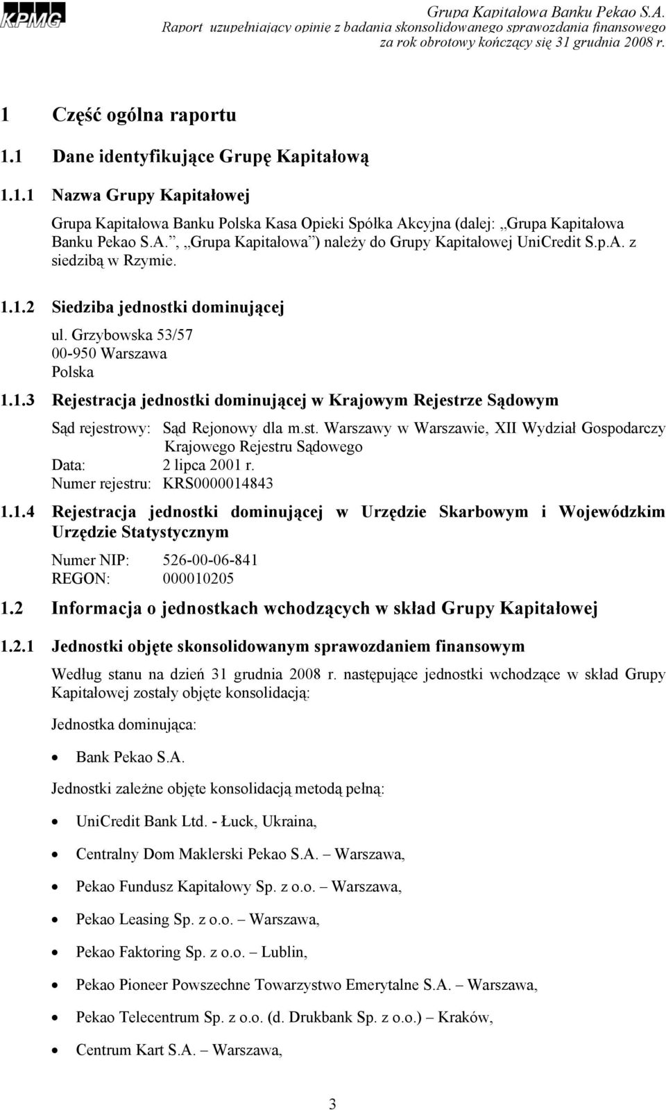 Grzybowska 53/57 00-950 Warszawa Polska 1.1.3 Rejestracja jednostki dominującej w Krajowym Rejestrze Sądowym Sąd rejestrowy: Sąd Rejonowy dla m.st. Warszawy w Warszawie, XII Wydział Gospodarczy Krajowego Rejestru Sądowego Data: 2 lipca 2001 Numer rejestru: KRS0000014843 1.