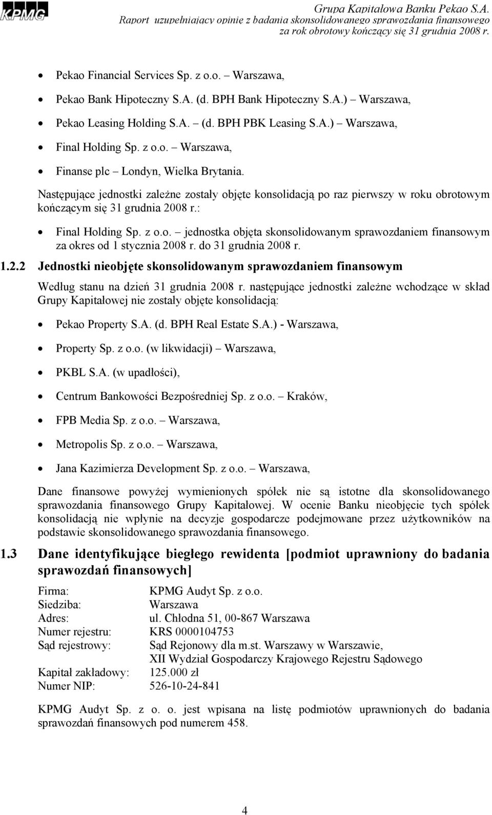 2.2 Jednostki nieobjęte skonsolidowanym sprawozdaniem finansowym Według stanu na dzień 31 grudnia 2008 następujące jednostki zależne wchodzące w skład Grupy Kapitałowej nie zostały objęte