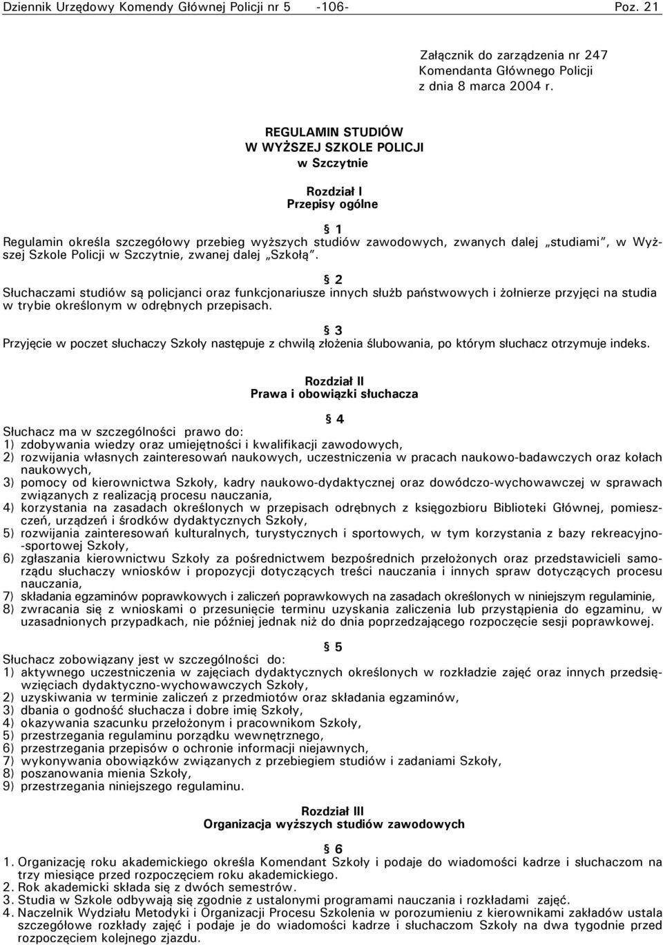 Policji w Szczytnie, zwanej dalej Szkołą. 2 Słuchaczami studiów są policjanci oraz funkcjonariusze innych służb państwowych i żołnierze przyjęci na studia w trybie określonym w odrębnych przepisach.