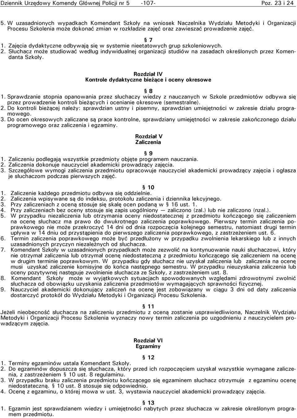 Zajęcia dydaktyczne odbywają się w systemie nieetatowych grup szkoleniowych. 2. Słuchacz może studiować według indywidualnej organizacji studiów na zasadach określonych przez Komendanta Szkoły.