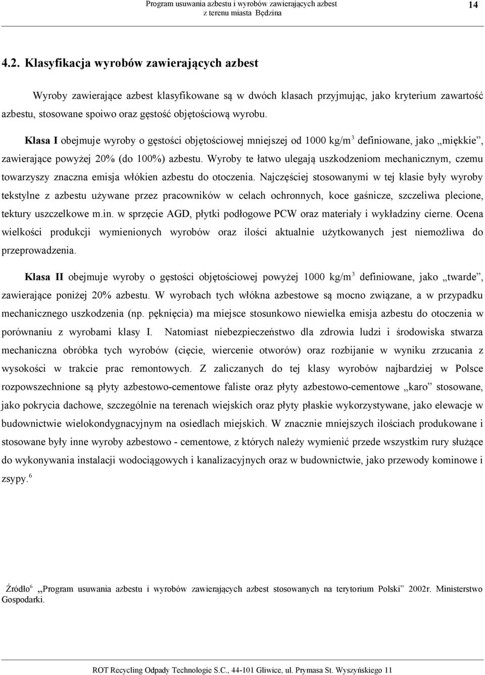 Klasa I obejmuje wyroby o gęstości objętościowej mniejszej od 1000 kg/m 3 definiowane, jako miękkie, zawierające powyżej 20% (do 100%) azbestu.