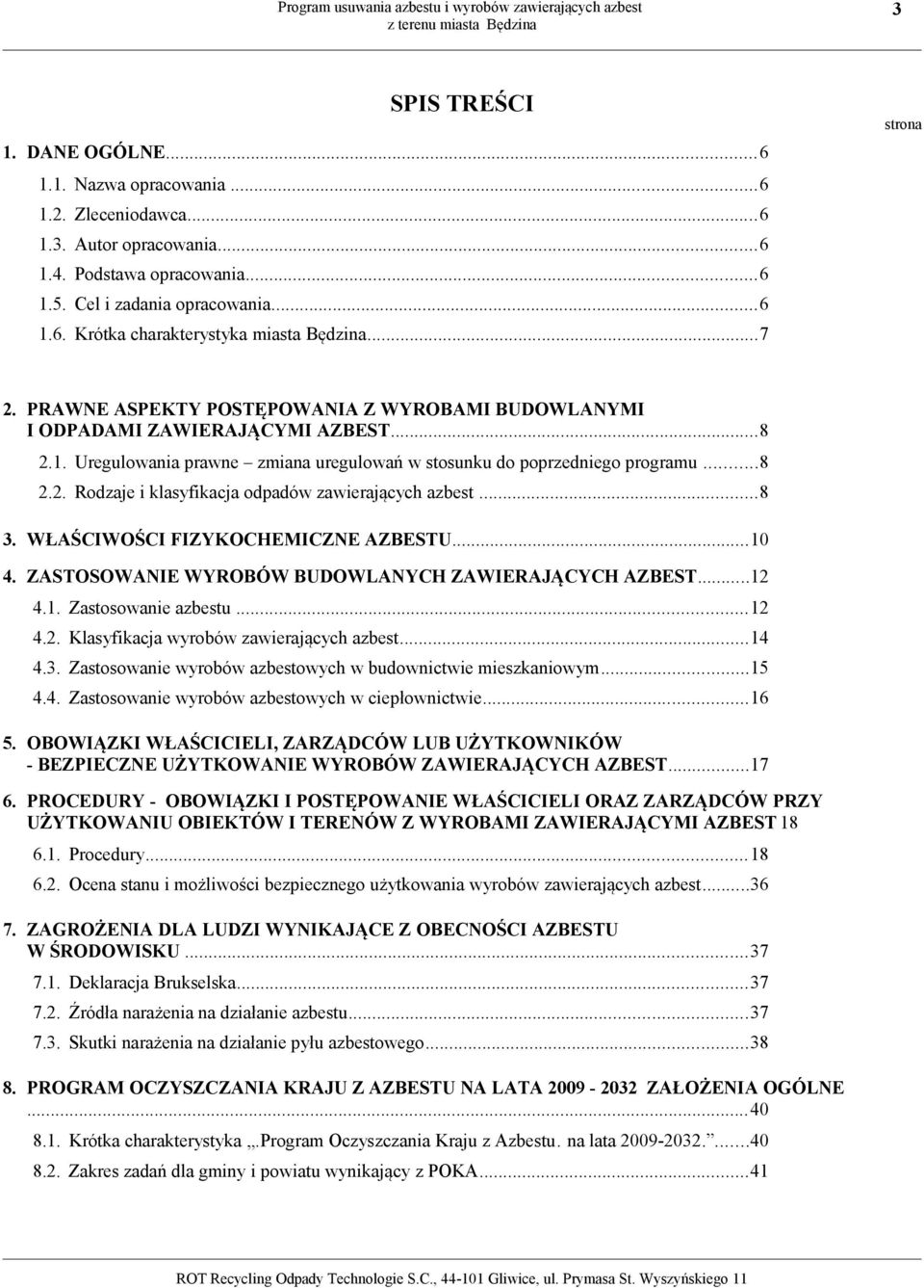 ..8 3. WŁAŚCIWOŚCI FIZYKOCHEMICZNE AZBESTU...10 4. ZASTOSOWANIE WYROBÓW BUDOWLANYCH ZAWIERAJĄCYCH AZBEST...12 4.1. Zastosowanie azbestu...12 4.2. Klasyfikacja wyrobów zawierających azbest...14 4.3. Zastosowanie wyrobów azbestowych w budownictwie mieszkaniowym.