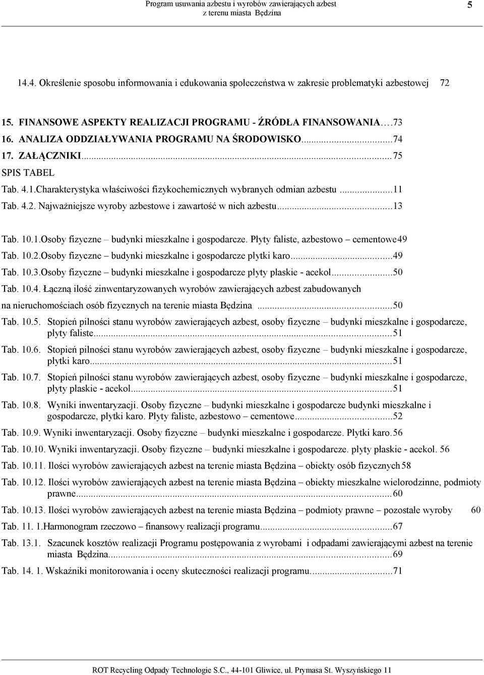 Najważniejsze wyroby azbestowe i zawartość w nich azbestu...13 Tab. 10.1.Osoby fizyczne budynki mieszkalne i gospodarcze. Płyty faliste, azbestowo cementowe49 Tab. 10.2.