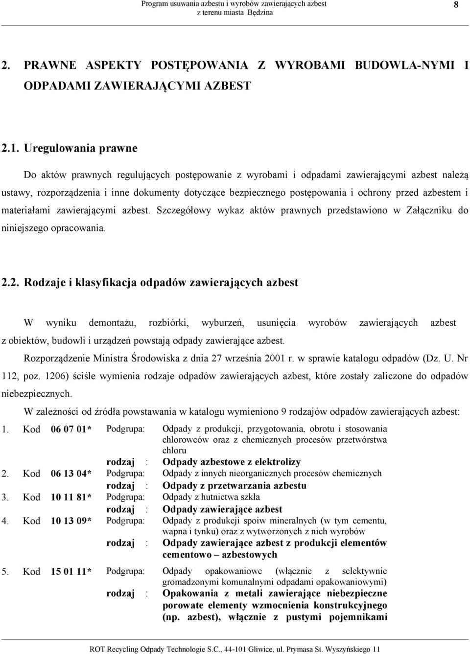 przed azbestem i materiałami zawierającymi azbest. Szczegółowy wykaz aktów prawnych przedstawiono w Załączniku do niniejszego opracowania. 2.