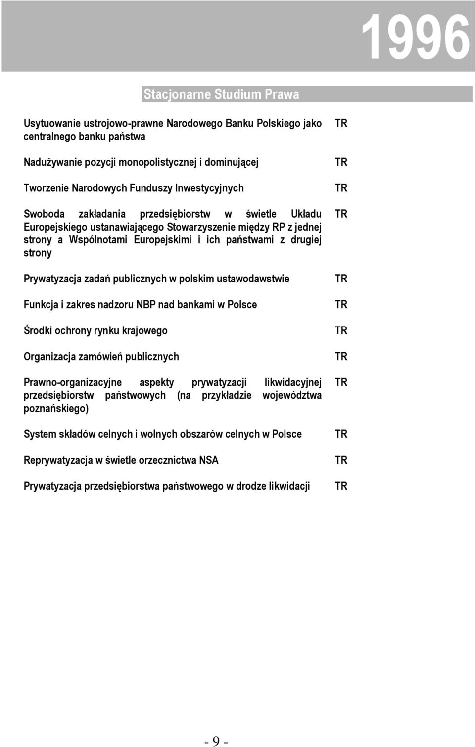 Prywatyzacja zadań publicznych w polskim ustawodawstwie Funkcja i zakres nadzoru N nad bankami w Polsce Środki ochrony rynku krajowego Organizacja zamówień publicznych Prawno-organizacyjne aspekty