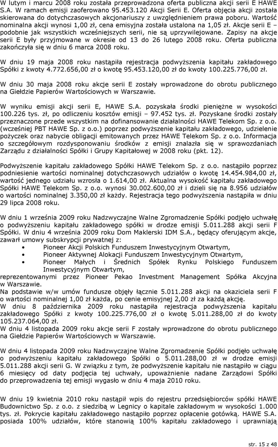 Akcje serii E podobnie jak wszystkich wcześniejszych serii, nie są uprzywilejowane. Zapisy na akcje serii E były przyjmowane w okresie od 13 do 26 lutego 2008 roku.