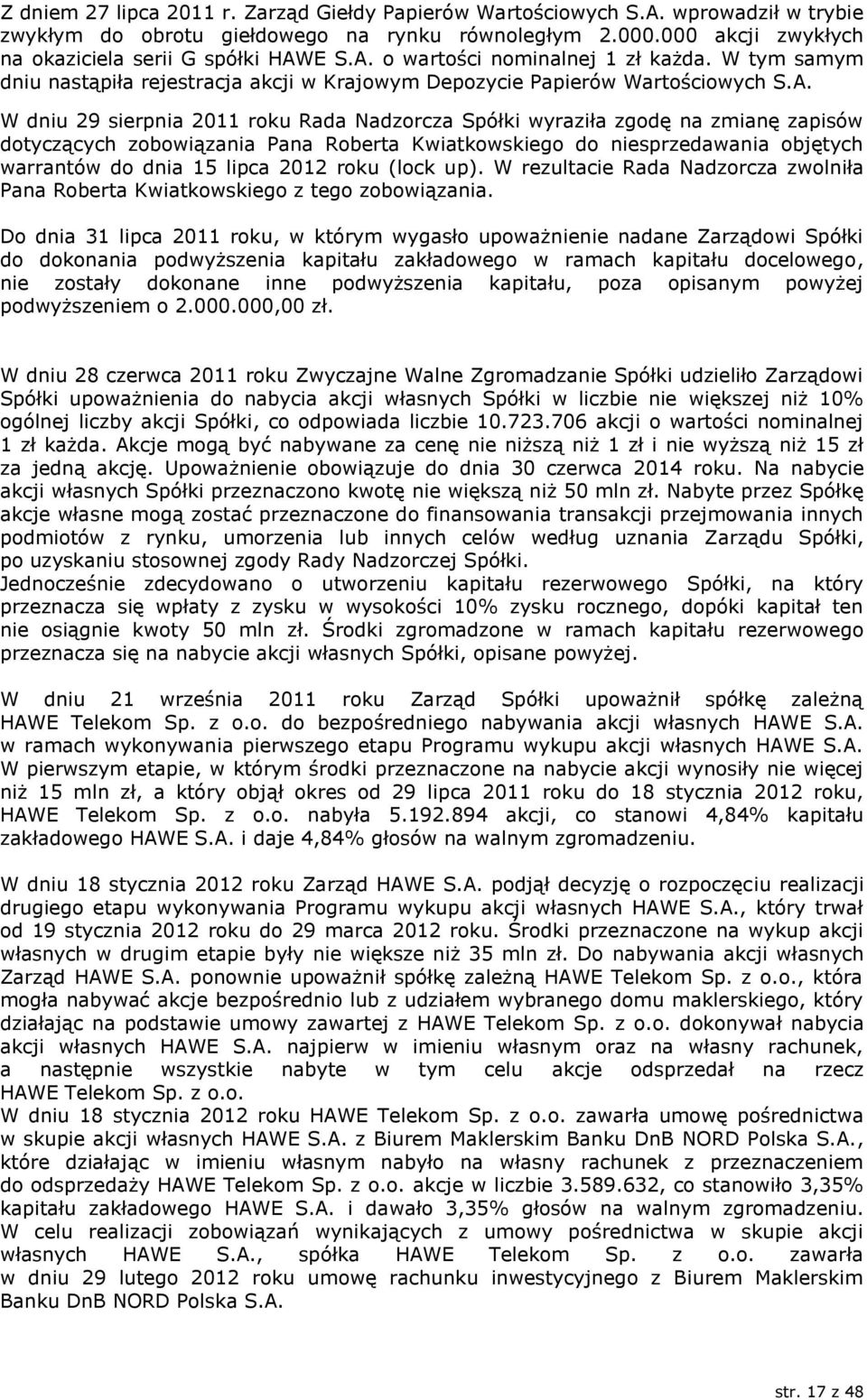 W dniu 29 sierpnia 2011 roku Rada Nadzorcza Spółki wyraziła zgodę na zmianę zapisów dotyczących zobowiązania Pana Roberta Kwiatkowskiego do niesprzedawania objętych warrantów do dnia 15 lipca 2012