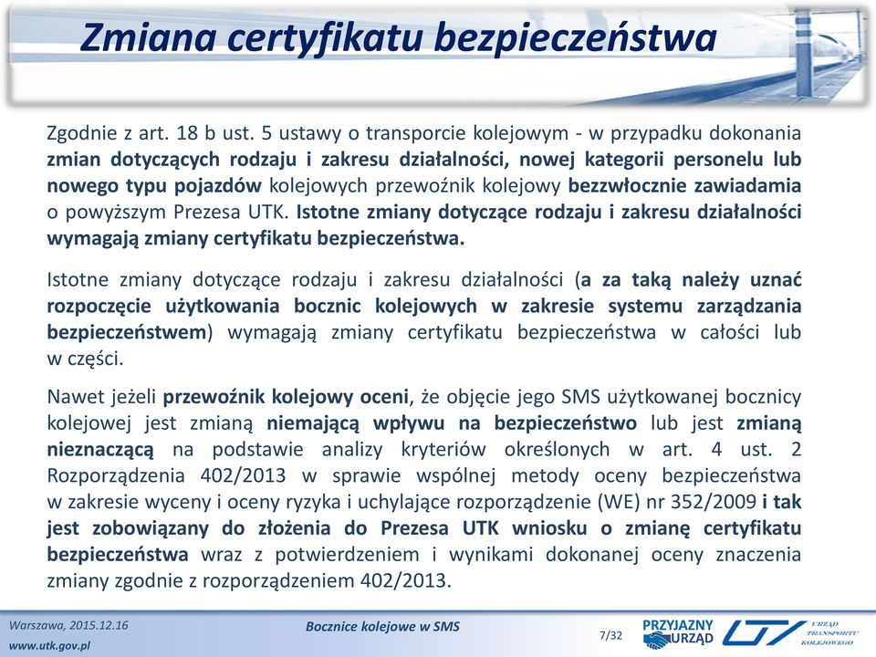 bezzwłocznie zawiadamia o powyższym Prezesa UTK. Istotne zmiany dotyczące rodzaju i zakresu działalności wymagają zmiany certyfikatu bezpieczeństwa.