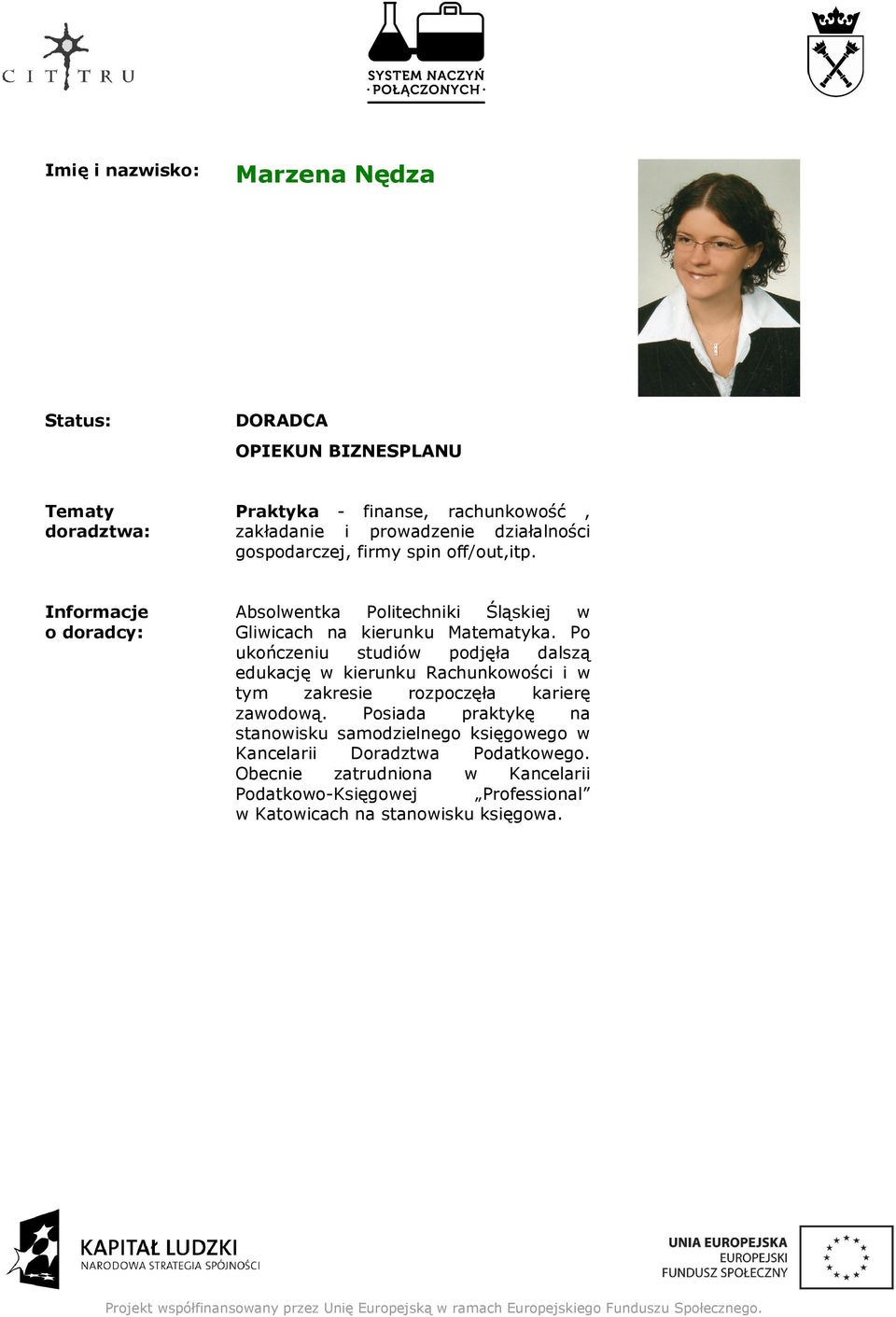 Po ukończeniu studiów podjęła dalszą edukację w kierunku Rachunkowości i w tym zakresie rozpoczęła karierę zawodową.