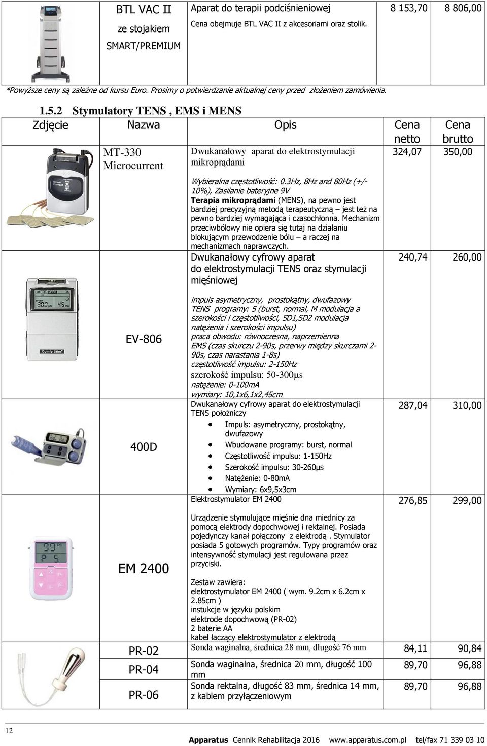 2 Stymulatory TENS, EMS i MENS Zdjęcie Nazwa Opis MT-330 Microcurrent Dwukanałowy aparat do elektrostymulacji mikroprądami Wybieralna częstotliwość: 0.