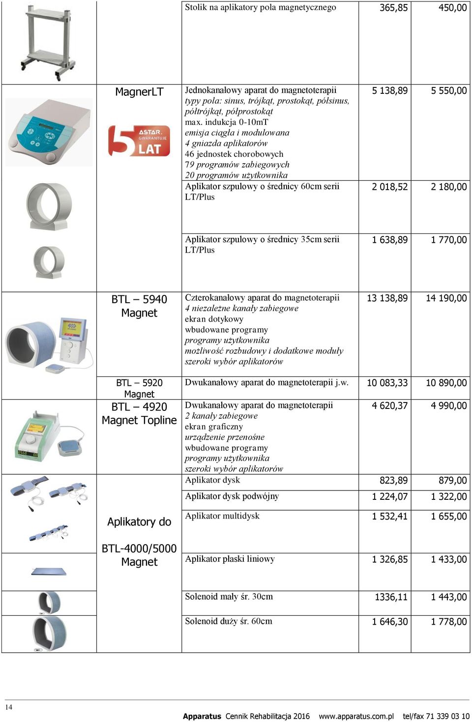 550,00 2 018,52 2 180,00 Aplikator szpulowy o średnicy 35cm serii LT/Plus 1 638,89 1 770,00 BTL 5940 Magnet Czterokanałowy aparat do magnetoterapii 4 niezależne kanały zabiegowe ekran dotykowy