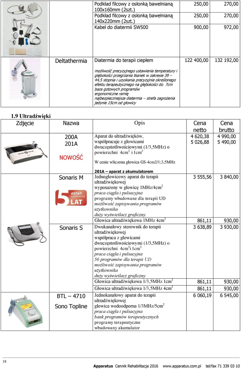 precyzyjnie określonego efektu terapeutycznego na głębokości do 7cm baza gotowych programów ergonomiczne ramię najbezpieczniejsza diatermia strefa zagrożenia jedynie 15cm od głowicy 122 400,00 132