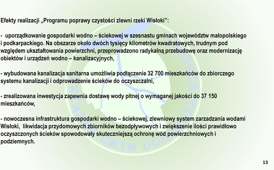 kanalizacyjnych, - wybudowana kanalizacja sanitarna umożliwia podłączenie 32 700 mieszkańców do zbiorczego systemu kanalizacji i odprowadzenie ścieków do oczyszczalni, - zrealizowana inwestycja